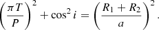 $$ \begin{aligned} \left(\frac{\pi T}{P}\right)^2 + \cos ^2 i = \left(\frac{R_1+R_2}{a}\right)^2. \end{aligned} $$