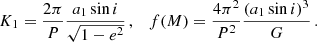 $$ \begin{aligned} K_1=\frac{2\pi }{P} \frac{a_1 \sin i}{\sqrt{1-e^2}}\,,\quad f(M) = \frac{4 \pi ^2}{P^2}\frac{(a_1 \sin i)^3}{G}\,. \end{aligned} $$