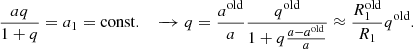 $$ \begin{aligned} \frac{aq}{1+q}= a_1 =\mathrm{const.} \quad \xrightarrow \quad q=\frac{a^\mathrm{old}}{a} \frac{q^\mathrm{old}}{1+q\frac{a-a^\mathrm{old}}{a}}\approx \frac{R_1^\mathrm{old}}{R_1} q^\mathrm{old}. \end{aligned} $$