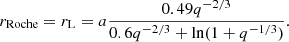 $$ \begin{aligned} r_{\rm Roche} = r_{\rm L} = a\frac{0.49 q^{-2/3}}{0.6 q^{-2/3}+\ln (1+q^{-1/3})}. \end{aligned} $$