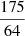 $ \frac{175}{64} $