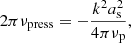 $$ \begin{aligned} 2\pi \nu _{\rm press} = - \frac{k^2 a_{\rm s}^2}{4\pi \nu _{\rm p}}, \end{aligned} $$