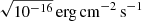 $ \sqrt{10^{-16}}\,\mathrm{erg\,cm}^{-2}\,\mathrm{s}^{-1} $