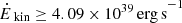 $ \dot{E}_{\text{kin}}\geq\mathrm{4.09\times 10^{39}\,{erg\,s}}^{-1} $