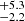 $ _{-2.2}^{+5.3} $