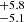 $ _{-5.1}^{+5.8} $