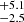 $ _{-2.5}^{+5.1} $