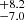 $ _{-7.0}^{+8.2} $