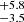 $ _{-3.5}^{+5.8} $