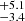 $ _{-3.4}^{+5.1} $