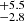 $ _{-2.8}^{+5.5} $