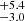 $ _{-3.0}^{+5.4} $