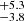 $ _{-3.8}^{+5.3} $