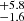 $ _{-1.6}^{+5.8} $