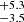 $ _{-3.5}^{+5.3} $