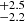 $ _{-2.2}^{+2.5} $