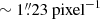 $ \sim 1{{\overset{\prime\prime}{.}}}23~\rm{pixel}^{-1} $