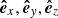 $ \boldsymbol{\hat{e}}_{{x}},\boldsymbol{\hat{e}}_{{y}},\boldsymbol{\hat{e}}_{{z}} $