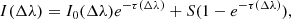 $$ \begin{aligned} I(\Delta \lambda ) = I_{0}(\Delta \lambda )e^{-\tau (\Delta \lambda )}+ S(1- e^{-\tau (\Delta \lambda )}), \end{aligned} $$