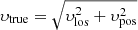 $ \upsilon_{\mathrm{true}} = \sqrt{\upsilon_{\mathrm{los}}^2 + \upsilon_{\mathrm{pos}}^2} $