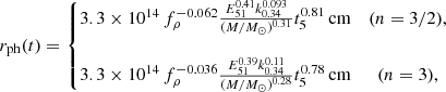 $$ \begin{aligned} r_{\mathrm{ph} }(t) = \left\{ \begin{matrix} 3.3\times 10^{14}\,f_{\rho }^{-0.062}\frac{E_{51}^{0.41}k^{0.093}_{0.34}}{(M/M_{\odot })^{0.31}}t_5^{0.81}\,\mathrm{cm}&(n = 3/2),\\ \\ 3.3\times 10^{14}\,f_{\rho }^{-0.036}\frac{E_{51}^{0.39}k^{0.11}_{0.34}}{(M/M_{\odot })^{0.28}}t_5^{0.78}\,\mathrm{cm}&(n = 3), \end{matrix}\right. \end{aligned} $$