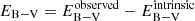 $ E_{\mathrm{B-V}}=E_{\mathrm{B-V}}^{\mathrm{observed}}-E_{\mathrm{B-V}}^{\mathrm{intrinsic}} $