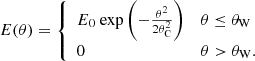 $$ \begin{aligned} E(\theta ) = {\left\{ \begin{array}{ll} E_{0}~\mathrm{exp}\left(-\frac{\theta ^{2}}{2\theta _{\rm C}^{2}}\right)&\theta \le \theta _{\rm W} \\ 0&\theta > \theta _{\rm W}. \end{array}\right.} \end{aligned} $$