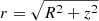 $ r = \sqrt{R^2 +z^2} $