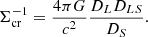 $$ \begin{aligned} \Sigma _{\mathrm{cr} }^{-1} = \frac{4\pi G}{c^2}\frac{D_L D_{LS}}{D_S} .\end{aligned} $$