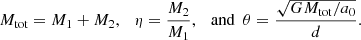 $$ \begin{aligned} {M_{\rm tot}} = M_1+M_2, ~~~ \eta = \frac{M_2}{M_1}, ~~ \text{ and} ~~ \theta = \frac{\sqrt{G{M_{\rm tot}}/a_0}}{d}. \end{aligned} $$