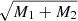 $ \sqrt{M_1+M_2} $