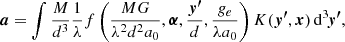 $$ \begin{aligned} \boldsymbol{a} = \int \frac{M}{d^3}\frac{1}{\lambda }f\left(\frac{MG}{\lambda ^2d^2a_0}, \boldsymbol{\alpha }, \frac{\boldsymbol{y^{\prime }}}{d}, \frac{g_e}{\lambda a_0}\right) K(\boldsymbol{y^{\prime }}, \boldsymbol{x})\, {\mathrm{d} }^3\!\boldsymbol{y^{\prime }}, \end{aligned} $$