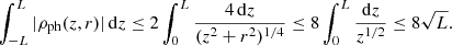 $$ \begin{aligned} \int _{-L}^{L} |{\rho _{\rm ph}}(z,r)|\, \mathrm{d}z \le 2\int _{0}^{L} \frac{4\, \mathrm{d}z}{(z^2+r^2)^{1/4}} \le 8\int _{0}^{L} \frac{\mathrm{d}z}{z^{1/2}} \le 8\sqrt{L}. \end{aligned} $$