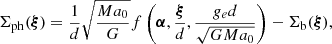 $$ \begin{aligned} \Sigma _{\mathrm{ph} } (\boldsymbol{\xi }) = \frac{1}{d}\sqrt{\frac{Ma_0}{G}}f\left( \boldsymbol{\alpha }, \frac{\boldsymbol{\xi }}{d}, \frac{g_e d}{\sqrt{GMa_0}}\right)-\Sigma _{\rm b}(\boldsymbol{\xi }), \end{aligned} $$