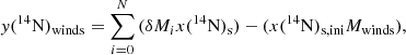 $$ \begin{aligned} { y}(^{14}\mathrm{N})_{\rm winds} = \sum _{i = 0}^{N}{(\delta M_{i}x(^{14}\mathrm{N})_{\rm s})} - (x(^{14}\mathrm{N})_{\rm s, ini}M_{\rm winds}), \end{aligned} $$