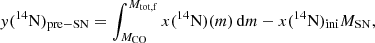 $$ \begin{aligned} { y}(^{14}\mathrm{N})_{\rm pre-SN} = \int _{M_{\rm CO}}^{M_{\mathrm{tot, f}}}{x(^{14}\mathrm{N})(m)\, \mathrm{d} m} - x(^{14}\mathrm{N})_{\rm ini}M_{\rm SN}, \end{aligned} $$