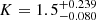 $ K = 1.5^{+0.239}_{-0.080} $