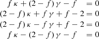 $$ \begin{aligned} \begin{matrix} f\,\kappa +(2-f)\,\gamma -f \\ (2-f)\,\kappa +f\,\gamma +f-2 \\ (2-f)\,\kappa -f\,\gamma +f-2 \\ f\,\kappa -(2-f)\,\gamma -f \end{matrix} \; \begin{matrix} = 0 \\ = 0 \\ = 0 \\ = 0 \end{matrix} \end{aligned} $$