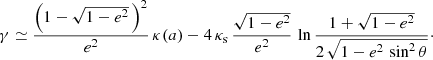$$ \begin{aligned} \gamma \simeq \frac{\left(1-\sqrt{1-e^2}\,\right)^2}{e^2}\,\kappa (a) -4\,\kappa _{\rm s}\,\frac{\sqrt{1-e^2}}{e^2}\,\ln {\frac{1+\sqrt{1-e^2}}{2\,\sqrt{1-e^2\,\sin ^2{\theta }}}}\cdot \end{aligned} $$