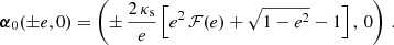 $$ \begin{aligned} \boldsymbol{\alpha }_0(\pm e, 0) = \left( \pm \,\frac{2\,\kappa _\text{s}}{e} \left[ e^2\,\mathcal{F} (e)+\sqrt{1-e^2}-1\right],\,0\right)\,. \end{aligned} $$