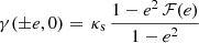 $$ \begin{aligned} \gamma (\pm e, 0) = \,\kappa _\text{s}\,\frac{1-e^2\,\mathcal{F} (e)}{1-e^2} \end{aligned} $$