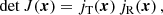 $$ \begin{aligned} \mathrm{det} \,J(\boldsymbol{x}) = j_{\text{T}}(\boldsymbol{x})\,j_{\text{R}}(\boldsymbol{x})\,, \end{aligned} $$