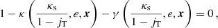 $$ \begin{aligned} 1-\kappa \left(\frac{\kappa _\text{s}}{1-j_{\text{T}}},e,\boldsymbol{x}\right)-\gamma \left(\frac{\kappa _\text{s}}{1-j_{\text{T}}},e,\boldsymbol{x}\right) = 0\,, \end{aligned} $$