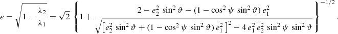 $$ \begin{aligned} e=\sqrt{1-\frac{\lambda _2}{\lambda _1}}=\sqrt{2}\,\left\{ 1+ \frac{2-e_2^2\,\sin ^2\vartheta -(1-\cos ^2\psi \,\sin ^2\vartheta )\,e_1^2}{\sqrt{\left[e_2^2\,\sin ^2\vartheta +(1-\cos ^2\psi \,\sin ^2\vartheta )\,e_1^2\,\right]^2- 4\,e_1^2\,e_2^2\,\sin ^2\psi \,\sin ^2\vartheta }} \right\} ^{-1/2}. \end{aligned} $$