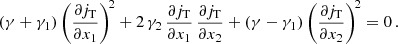 $$ \begin{aligned} (\gamma +\gamma _1)\left(\frac{\partial j_{\text{T}}}{\partial x_1}\right)^{\!2} +2\,\gamma _2\,\frac{\partial j_{\text{T}}}{\partial x_1}\,\frac{\partial j_{\text{T}}}{\partial x_2} + (\gamma -\gamma _1)\left(\frac{\partial j_{\text{T}}}{\partial x_2}\right)^{\!2} = 0\,. \end{aligned} $$
