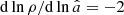 $ \mathrm{d}\ln{\rho}/\mathrm{d}\ln{\hat{a}}=-2 $