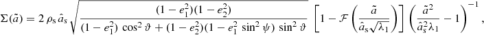 $$ \begin{aligned} \Sigma (\tilde{a}) = 2\,\rho _{\rm s}\,\hat{a}_{\rm s}\,\sqrt{\frac{(1-e_1^2)(1-e_2^2)}{(1-e_1^2)\,\cos ^2\vartheta +(1-e_2^2)(1-e_1^2\,\sin ^2\psi )\,\sin ^2\vartheta }}\; \left[1-\mathcal{F} \left(\frac{\tilde{a}}{\hat{a}_{\rm s}\sqrt{\lambda _1}}\right)\right]\, \left(\frac{\tilde{a}^2}{\hat{a}_{\rm s}^2\lambda _1}-1\right)^{-1}, \end{aligned} $$