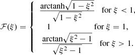 $$ \begin{aligned} \mathcal{F} (\xi ) = \left\{ \begin{array}{c} \frac{\displaystyle \mathrm{arctanh}{\sqrt{1-\xi ^2}}}{\displaystyle \sqrt{1-\xi ^2}} \quad \mathrm{for}\ \xi < 1,\\ 1 \qquad \qquad \qquad \;\ \mathrm{for}\ \xi = 1,\\ \frac{\displaystyle \mathrm{arctan}{\sqrt{\xi ^2-1}}}{\displaystyle \sqrt{\xi ^2-1}} \quad \mathrm{for}\ \xi >1. \end{array}\right. \end{aligned} $$