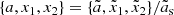 $$ \begin{aligned} \{a,x_1,x_2\}=\{\tilde{a},\tilde{x}_1, \tilde{x}_2\}/\tilde{a}_{\rm s} \end{aligned} $$