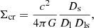$$ \begin{aligned} \Sigma _{\mathrm{cr}}=\frac{c^2}{4\pi G}\frac{D_{\mathrm{s}}}{D_{\mathrm{l}}\,D_{\mathrm{ls}}}, \end{aligned} $$